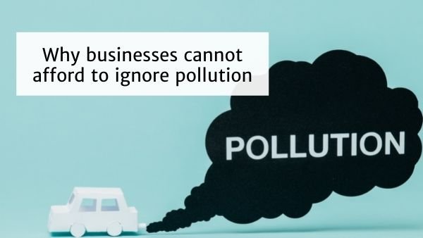 Businesses can’t afford to ignore pollution