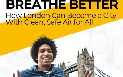 Breathe Better – How London Can Become a City With Clean, Safe Air for All