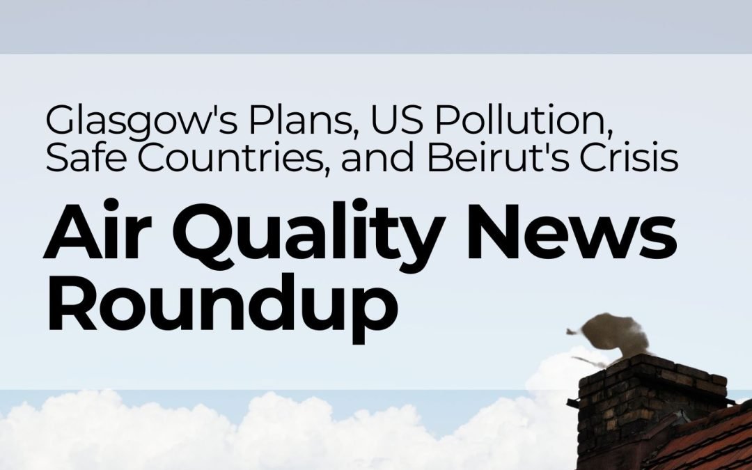 Air Quality News Roundup: Glasgow’s Plans, US Pollution, Safe Countries, and Beirut’s Crisis