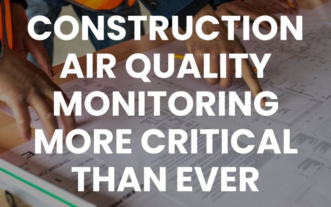 Rising Regulatory Demands Make Construction Air Quality Monitoring More Critical Than Ever