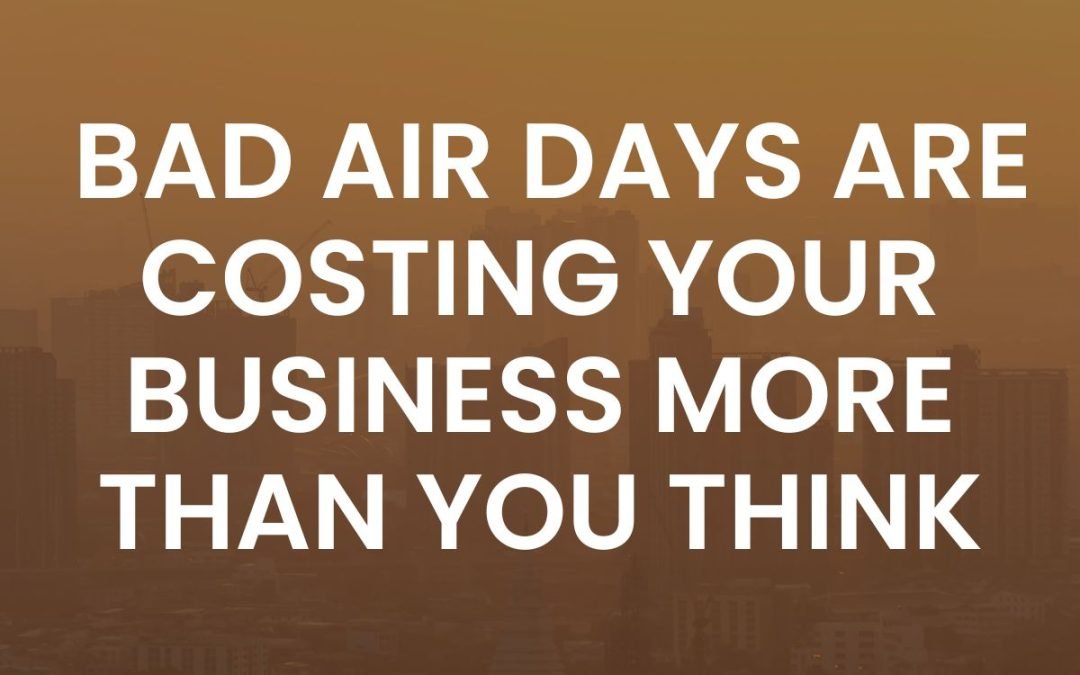 Why Bad Air Days Are Costing Your Business More Than You Think